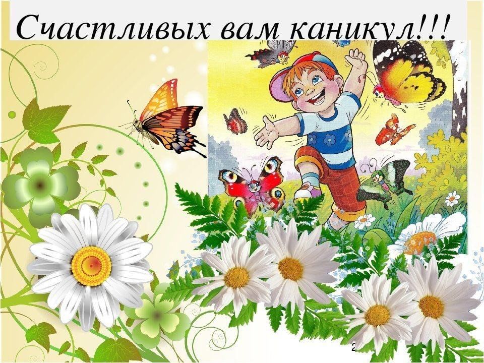 Дорогие ребята! Счастливых, радостных и безопасных Вам каникул
